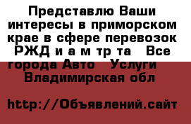 Представлю Ваши интересы в приморском крае в сфере перевозок РЖД и а/м тр-та - Все города Авто » Услуги   . Владимирская обл.